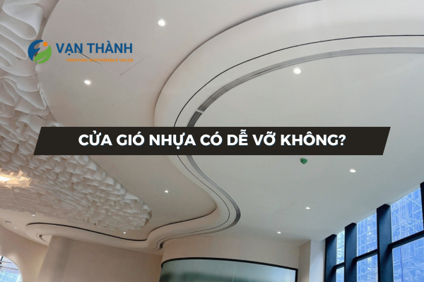 Cửa gió nhựa có dễ vỡ không? Phân tích kỹ thuật từ chất liệu đến kết cấu